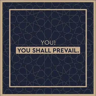 YOU ! YOU SHALL PREVAIL.